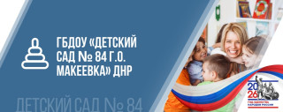 Государственное бюджетное дошкольное образовательное учреждение "Детский сад № 84 общеразвивающего вида городского округа Макеевка" Донецкой Народной Республики